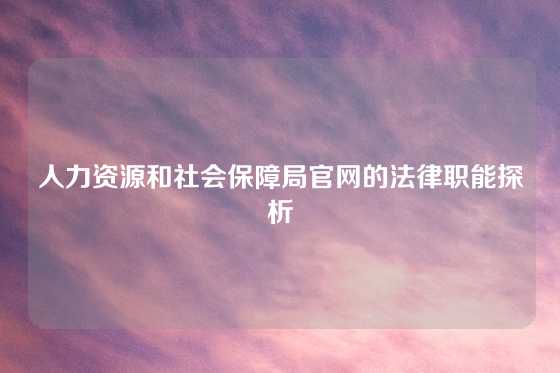 人力资源和社会保障局官网的法律职能探析
