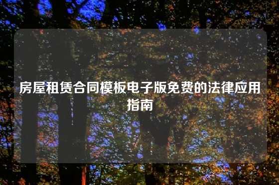 房屋租赁合同模板电子版免费的法律应用指南