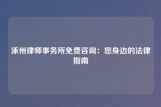 涿州律师事务所免费咨询：您身边的法律指南