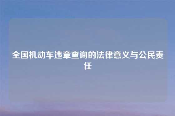 全国机动车违章查询的法律意义与公民责任