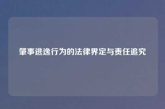 肇事逃逸行为的法律界定与责任追究