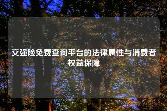 交强险免费查询平台的法律属性与消费者权益保障