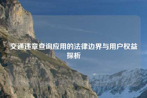 交通违章查询应用的法律边界与用户权益探析