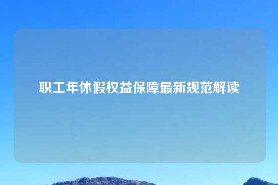 职工年休假权益保障最新规范解读