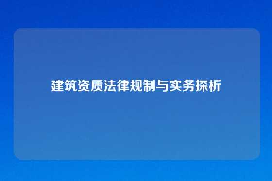 建筑资质法律规制与实务探析