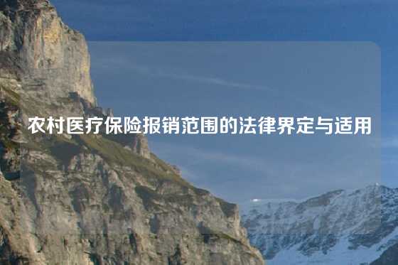 农村医疗保险报销范围的法律界定与适用