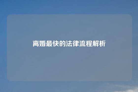 离婚最快的法律流程解析