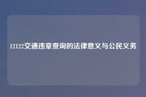 12122交通违章查询的法律意义与公民义务