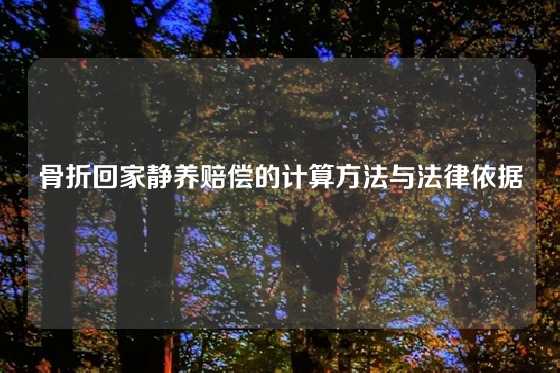 骨折回家静养赔偿的计算方法与法律依据
