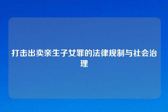 打击出卖亲生子女罪的法律规制与社会治理