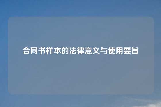 合同书样本的法律意义与使用要旨