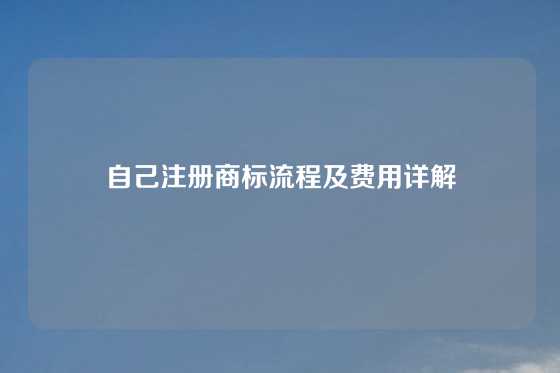 自己注册商标流程及费用详解