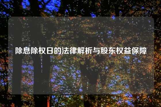 除息除权日的法律解析与股东权益保障