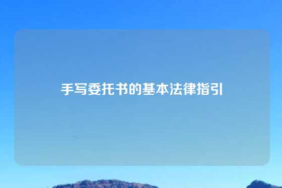 手写委托书的基本法律指引