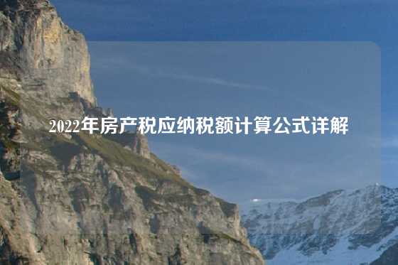 2022年房产税应纳税额计算公式详解