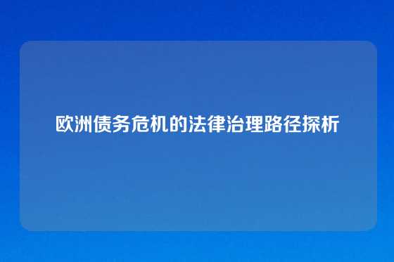 欧洲债务危机的法律治理路径探析