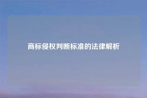 商标侵权判断标准的法律解析