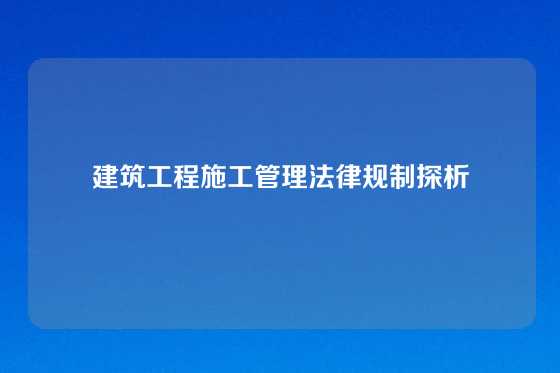 建筑工程施工管理法律规制探析