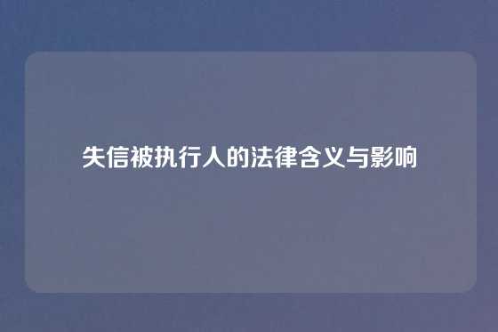 失信被执行人的法律含义与影响