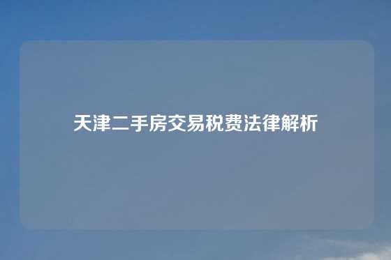天津二手房交易税费法律解析