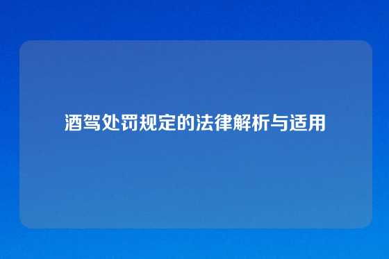 酒驾处罚规定的法律解析与适用