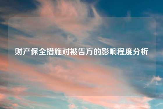 财产保全措施对被告方的影响程度分析