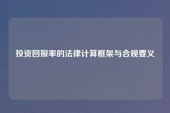 投资回报率的法律计算框架与合规要义