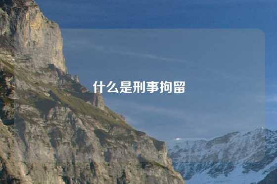 什么是刑事拘留