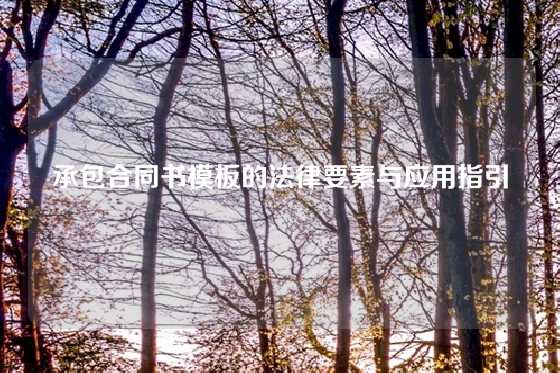 承包合同书模板的法律要素与应用指引