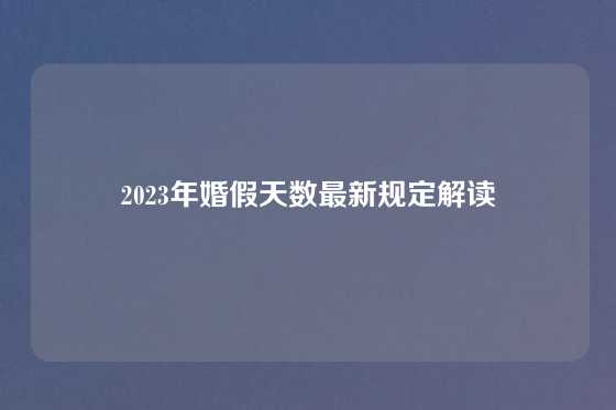 2023年婚假天数最新规定解读