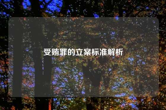 受贿罪的立案标准解析