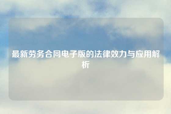 最新劳务合同电子版的法律效力与应用解析