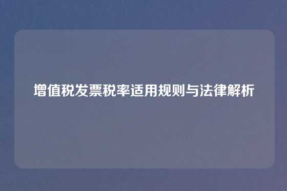 增值税发票税率适用规则与法律解析