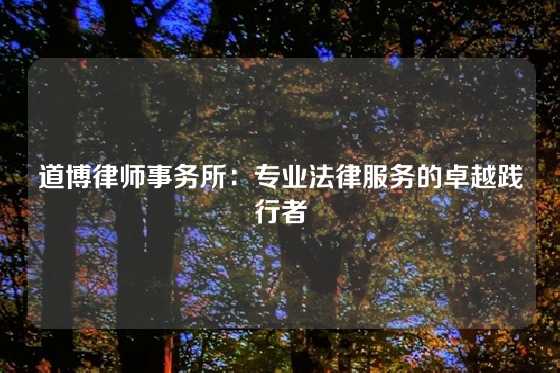 道博律师事务所：专业法律服务的卓越践行者