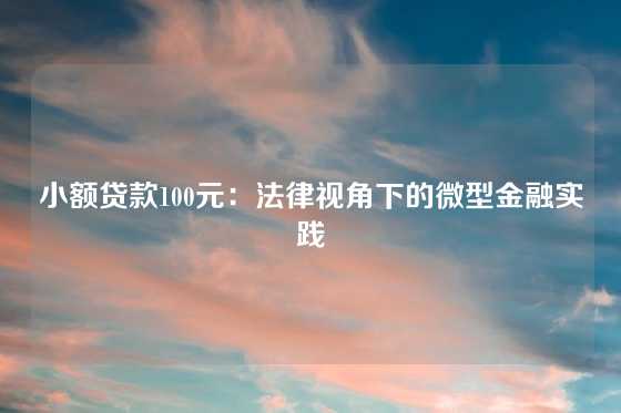 小额贷款100元：法律视角下的微型金融实践