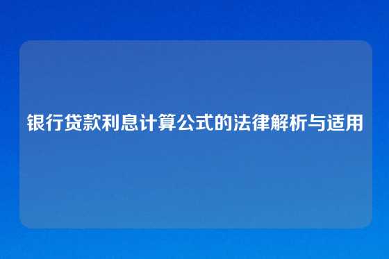 银行贷款利息计算公式的法律解析与适用