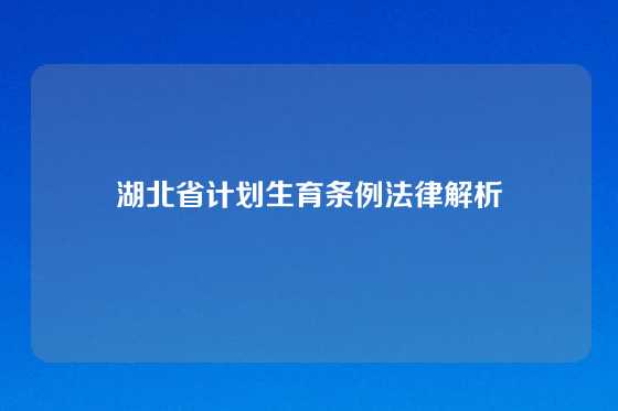 湖北省计划生育条例法律解析